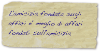 L'amicizia fondata sugli affari e' meglio di affari fondati sull'amicizia